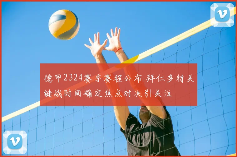 德甲2324赛季赛程公布 拜仁多特关键战时间确定焦点对决引关注