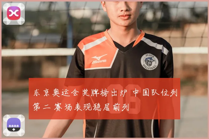 东京奥运会奖牌榜出炉 中国队位列第二 赛场表现稳居前列