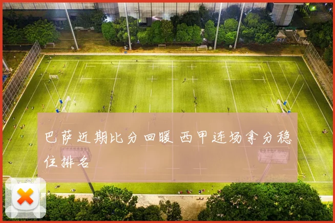 巴萨近期比分回暖 西甲连场拿分稳住排名